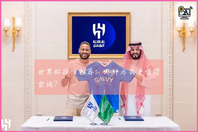 世界杯投注推荐：哪种方式更值得尝试？