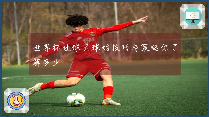 世界杯让球买球的技巧与策略你了解多少